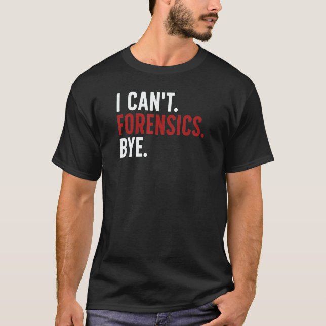 I Can't Forensics Bye Forensic Scientist Forensic  T-Shirt (Vorderseite)