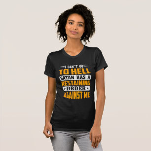 I Can't Go To Hell Satan Has Restraining Order T-Shirt