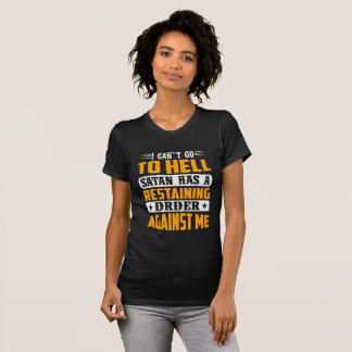 I Can't Go To Hell Satan Has Restraining Order T-Shirt