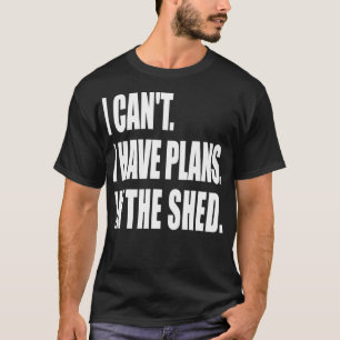 I Can't Have Pläne In the Shed Tool Workshop T-Shirt