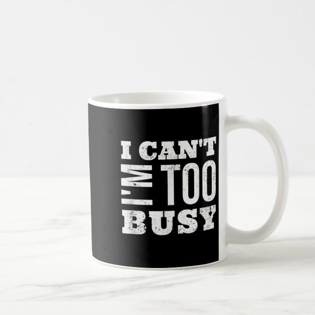 I Cant I Am Too Busy  Kaffeetasse (Rechts)