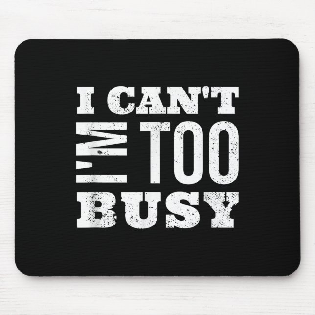 I Cant I Am Too Busy  Mousepad (Vorne)