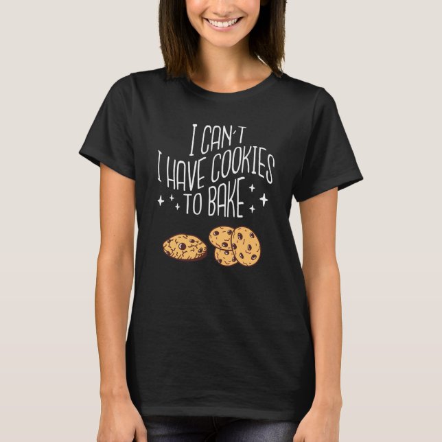 I Can't I Have Cookies To Bake For Cookie Baker Ba T-Shirt (Vorderseite)