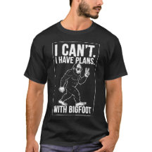 I Can't I Have Plans With Bigfoot Funny Sasquatch 