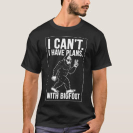 I Can't I Have Plans With Bigfoot Funny Sasquatch  T-Shirt