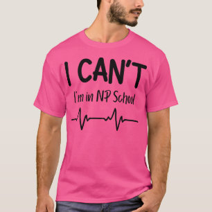I Cant Im im NP School Nurse Practitioner Geschenk T-Shirt