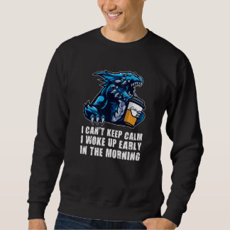 I Can't Keep Calm I Woke Up Dragons Grumpy Sweatshirt