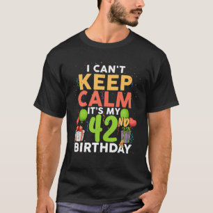 I Can't Keep Calm It's My 42Nd Birthday Funny Birt T-Shirt