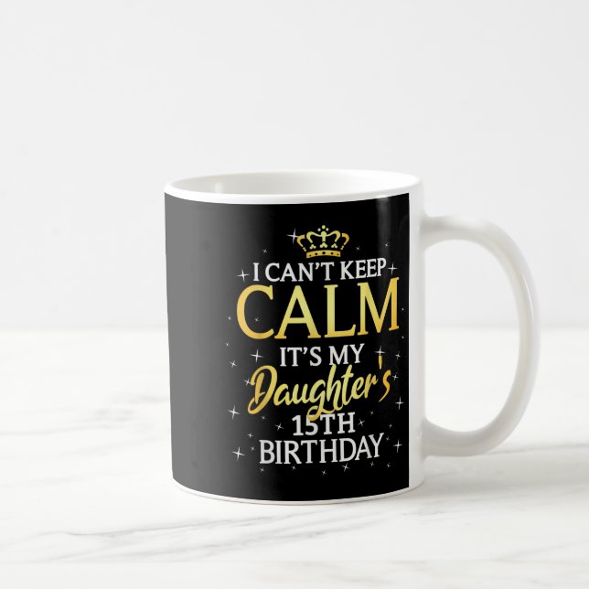 I Cant Keep Calm Its My Daughter 15th Birthday Par Kaffeetasse (Rechts)