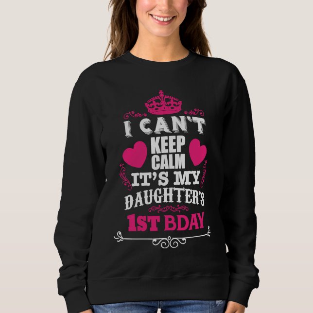 I CAN'T KEEP CALM IT'S MY DAUGHTER'S 1ST BDAY SWEATSHIRT (Vorderseite)