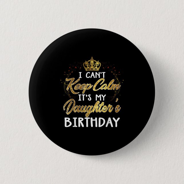 I Cant Keep Calm Its My Daughters Birthday Gift  Button (Vorderseite)