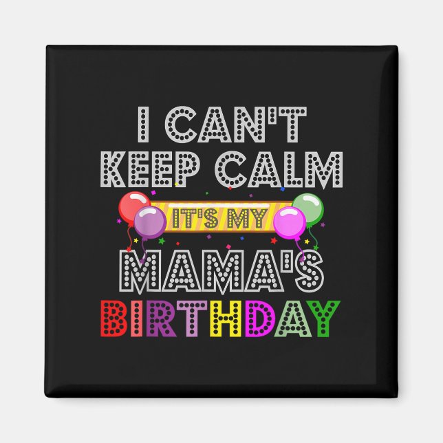 I Cant Keep Calm Its My Mama's Birthday  Magnet (Vorne)