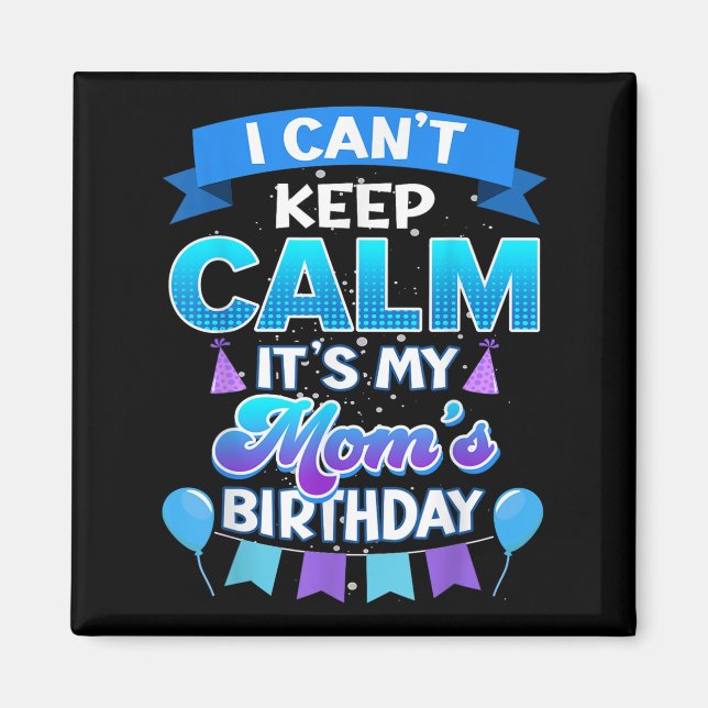 I Cant Keep Calm Its My Mom Birthday Shirt Bday  Magnet (Vorne)