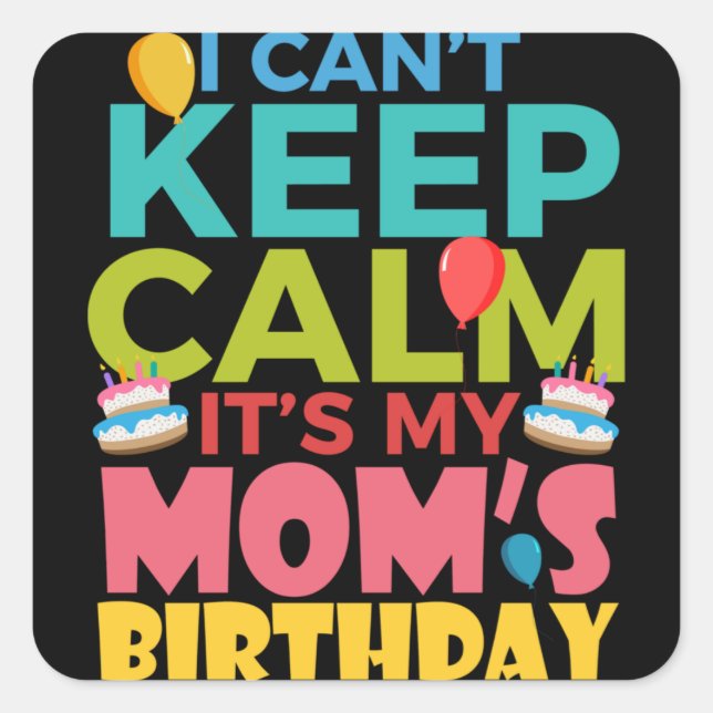 I Cant Keep Calm Its My Moms Birthday Quadratischer Aufkleber (Vorderseite)