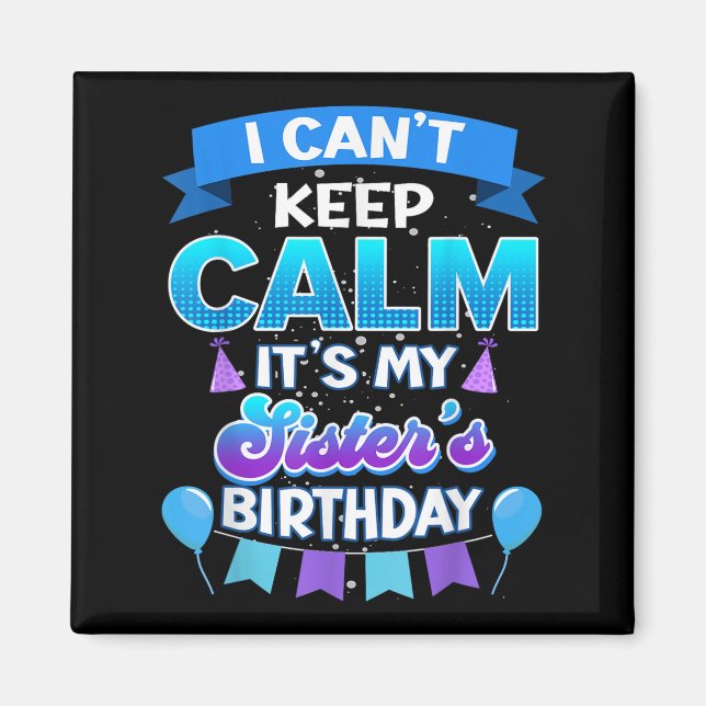 I Cant Keep Calm Its My Sister Birthday Shirt Bday Magnet (Vorne)