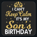 I Can't Keep Calm It's My Son Birthday Happy Mothe Quadratischer Aufkleber<br><div class="desc">I Can't Keep Calm It's My Son Birthday Happy Mother</div>