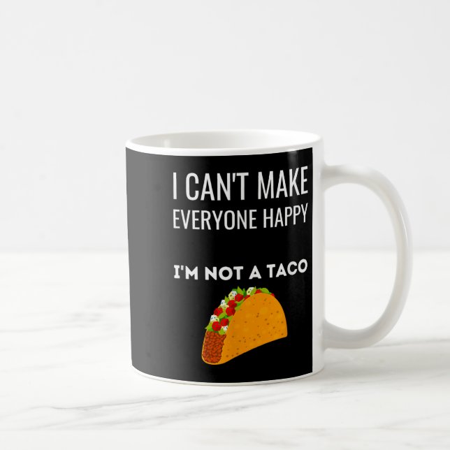 I Can't Make Everyone Happy I'm Not A Taco Funny T Kaffeetasse (Rechts)