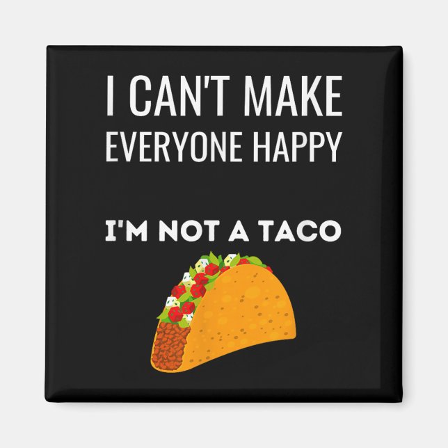 I Can't Make Everyone Happy I'm Not A Taco Funny T Magnet (Vorne)