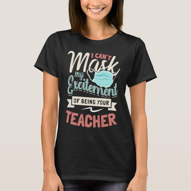 I Can't Mask My Excitement Of Being Your Teacher   T-Shirt (Vorderseite)