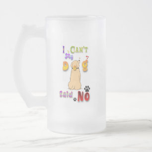 I Can't My Dog Said No Mattglas Bierglas