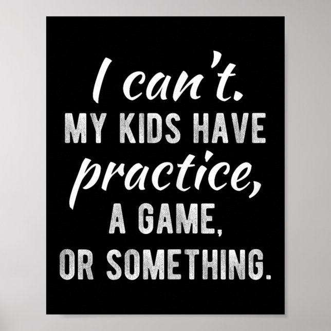 I Can't My Kids Have Practice A Game Or Soing Shir Poster (Vorne)