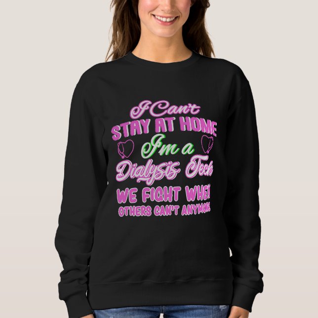 I Can't Stay At Home I'm A Dialysis Tech Sweatshirt (Vorderseite)