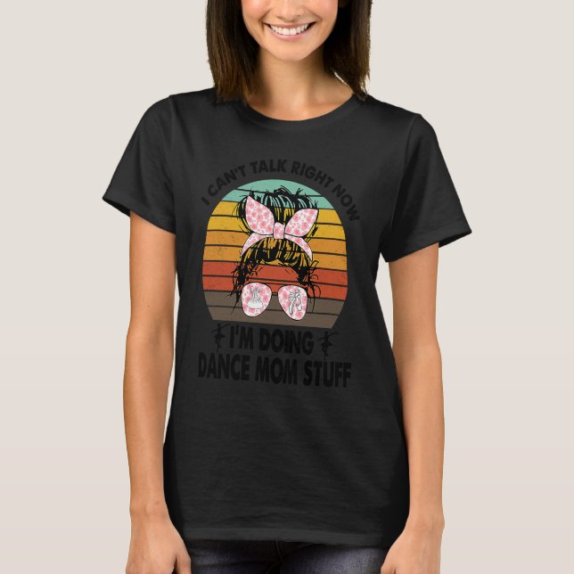 I Can't Talk Right Now I'm Doing Dance Mom Stuff V T-Shirt (Vorderseite)
