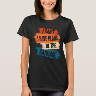 I Canu2019t Ich habe Pläne in der Garage Funny Car T-Shirt