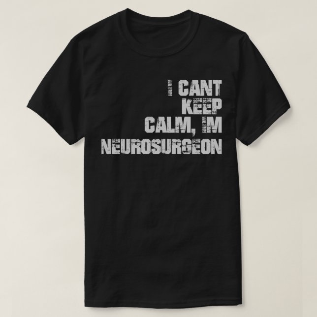 I Canx27t Behalt Calm Ix27m Neurochirurg T-Shirt (Design vorne)