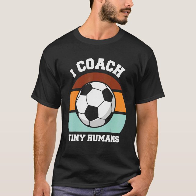 I Coach Tiny Humans Soccer  Soccer Coach T-Shirt (Vorderseite)