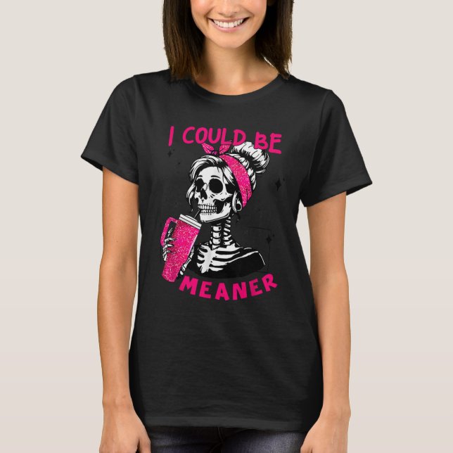 I Could Be Meaner Funny Skeleton _1  T-Shirt (Vorderseite)