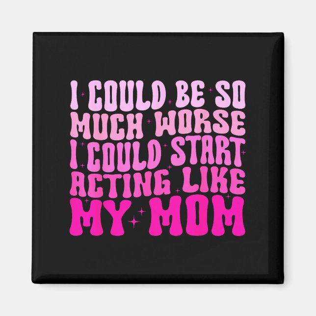 I Could Be So Much Worse I Could Start Acting Like Magnet (Vorne)