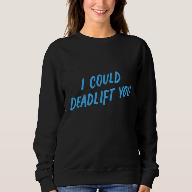 I Could Deadlift You   Gym Fitness Workout Sweatshirt (Vorderseite)