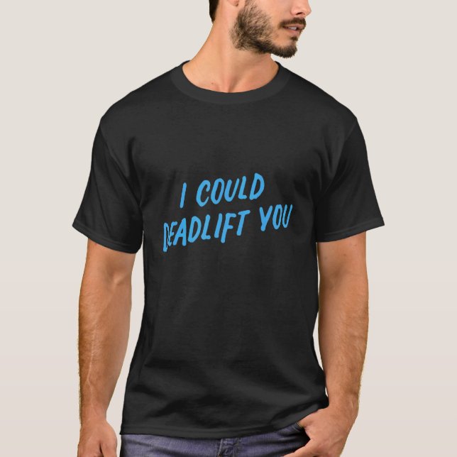 I Could Deadlift You   Gym Fitness Workout T-Shirt (Vorderseite)