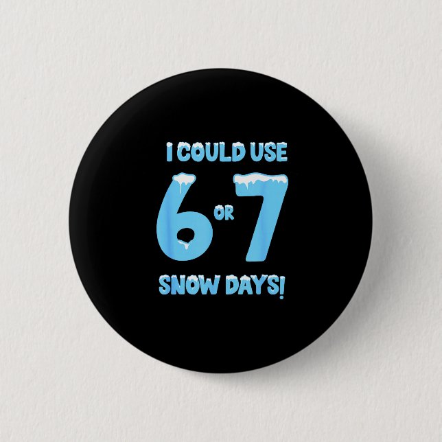 I Could Use 6 7 Snow Days Funny Snowy Day Teacher  Button (Vorderseite)