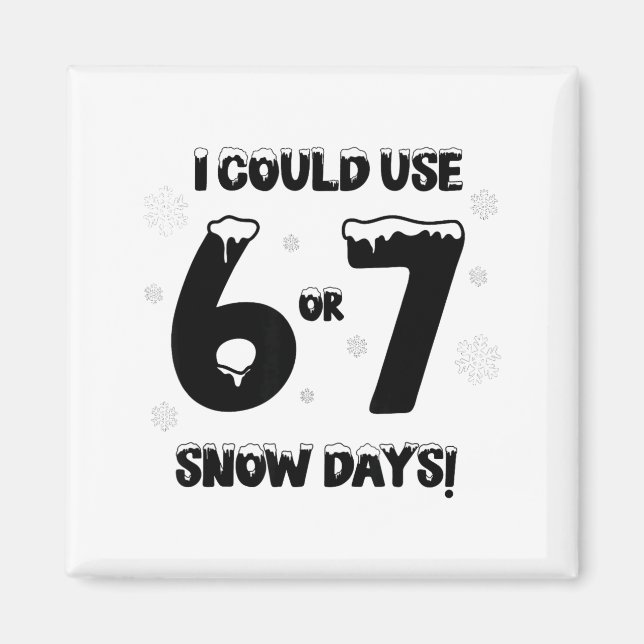I Could Use 6 7 Snow Days Funny Snowy Day Teacher  Magnet (Vorne)