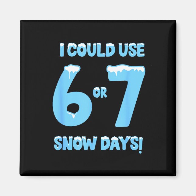 I Could Use 6 7 Snow Days Funny Snowy Day Teacher  Magnet (Vorne)