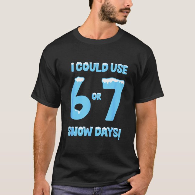 I Could Use 6 7 Snow Days Funny Snowy Day Teacher  T-Shirt (Vorderseite)