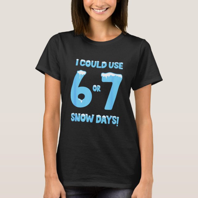 I Could Use 6 7 Snow Days Funny Snowy Day Teacher  T-Shirt (Vorderseite)