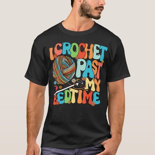I Crochet Past My Bedtime Crochet Crocheting Knitt T-Shirt (Vorderseite)