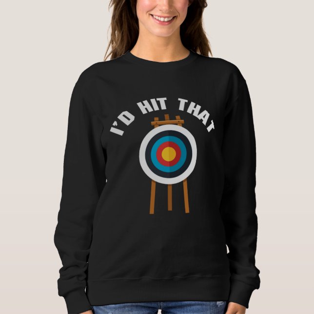 I d Hit That Archery Game Bullseye Bow Archer Hunt Sweatshirt (Vorderseite)