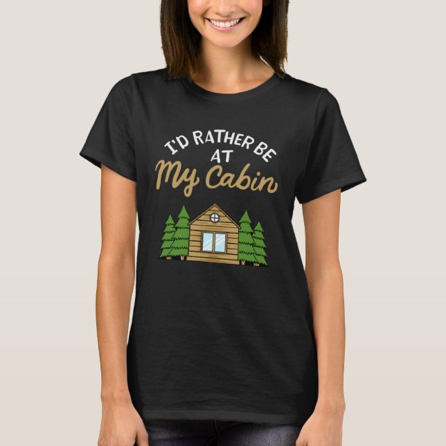I d Rather Be At My Cabin Camping   Camping T-Shirt (Vorderseite)