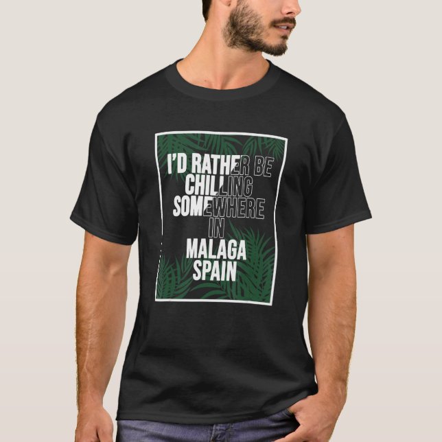 I d Rather Be Chilling Somewhere In Malaga T-Shirt (Vorderseite)