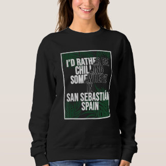 I d Rather Be Chilling Somewhere In San Sebastián Sweatshirt