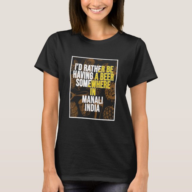 I d Rather Be Having a Beer In Manali India T-Shirt (Vorderseite)
