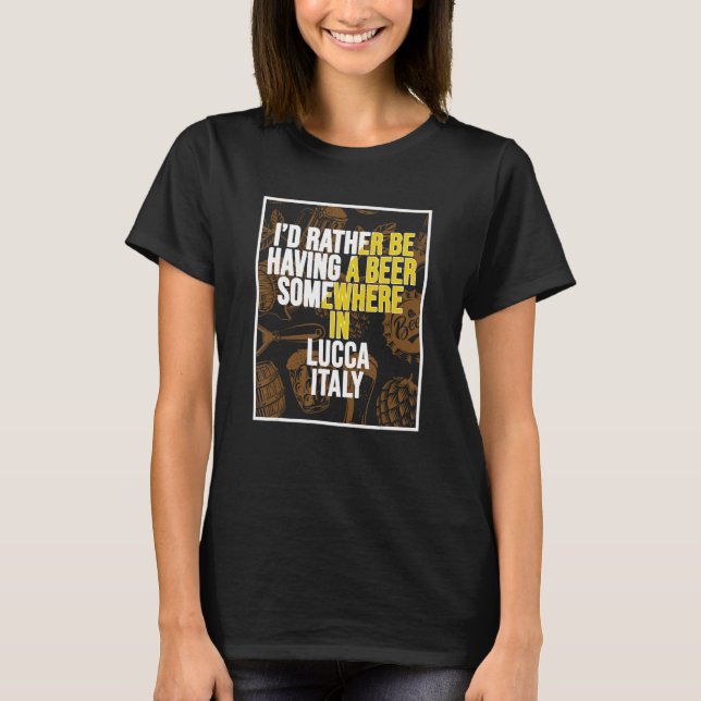 I d Rather Be Having A Beer Somewhere In Lucca T-Shirt (Vorderseite)
