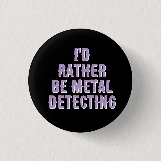 “I’d Rather Be Metal Detecting” Pin Badge Button  (Vorderseite)