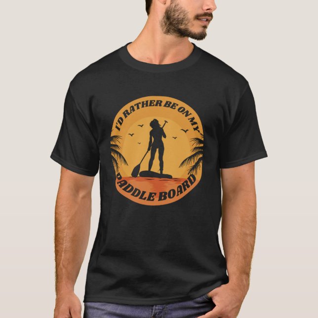 I d Rather Be On My Paddle Board SUP Paddleboardin T-Shirt (Vorderseite)