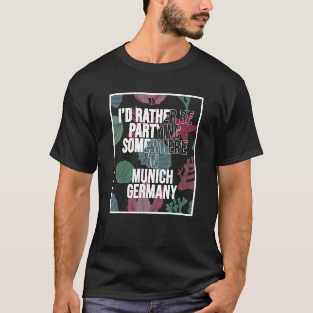 I d Rather Be Partying Somewhere In Munich T-Shirt (Vorderseite)