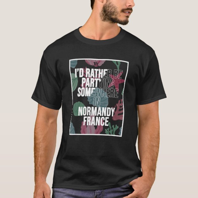 I d Rather Be Partying Somewhere In Normandy T-Shirt (Vorderseite)